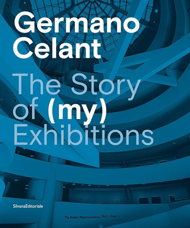 Germano Celant: The Story of (MY) Exhibitions by Germano Celant