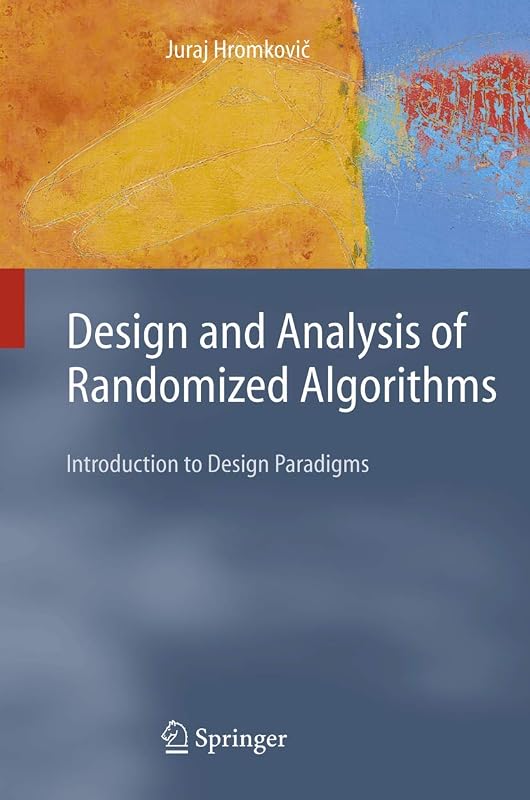 Design and Analysis of Randomized Algorithms: Introduction to Design Paradigms (Texts in Theoretical Computer Science. An EATCS Series) by J. Hromkovic