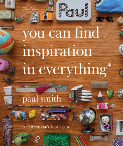Paul Smith: You Can Find Inspiration in Everything: And if You Can't, Look Again by Paul Smith