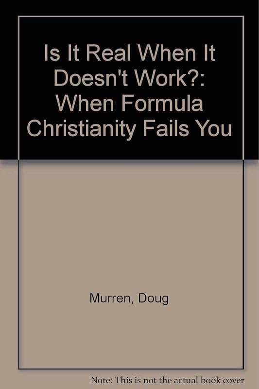 Is It Real When It Doesn't Work?: When "Formula Christianity Fails You by Doug Murren