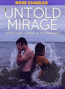 UNTOLD MIRAGE: what went wrong in my marriage by ROSE CHARLES