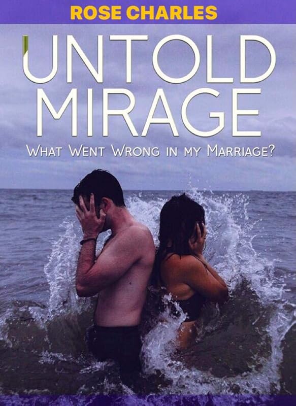 UNTOLD MIRAGE: what went wrong in my marriage by ROSE CHARLES