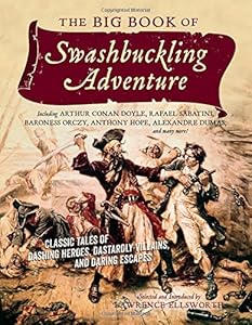 The Big Book of Swashbuckling Adventure: Classic Tales of Dashing Heroes, Dastardly Villains, and Daring Escapes by Lawrence Ellsworth