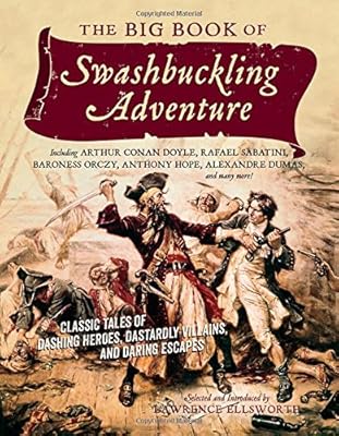 The Big Book of Swashbuckling Adventure: Classic Tales of Dashing Heroes, Dastardly Villains, and Daring Escapes