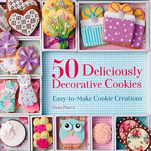 50 Deliciously Decorative Cookies: Easy-to-Make Cookie Creations