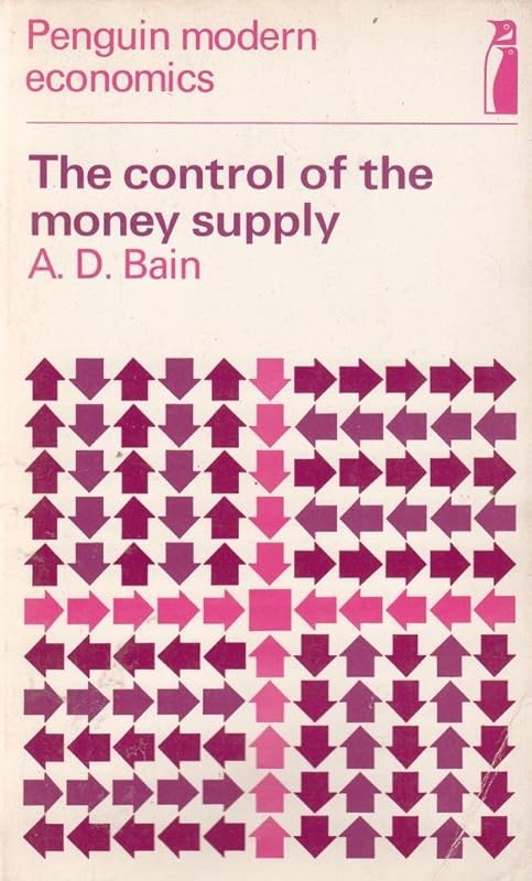 The control of the money supply (Penguin modern economics texts : macroeconomics) by A. D Bain