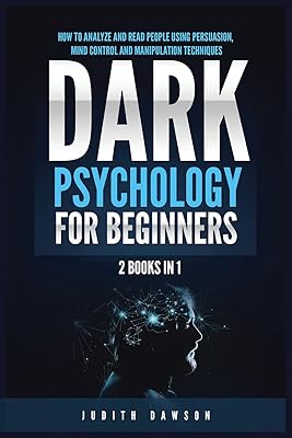 Dark Psychology for Beginners: 2 Books in 1: How to Analyze and Read People Using Persuasion, Mind Control and Manipulation Techniques