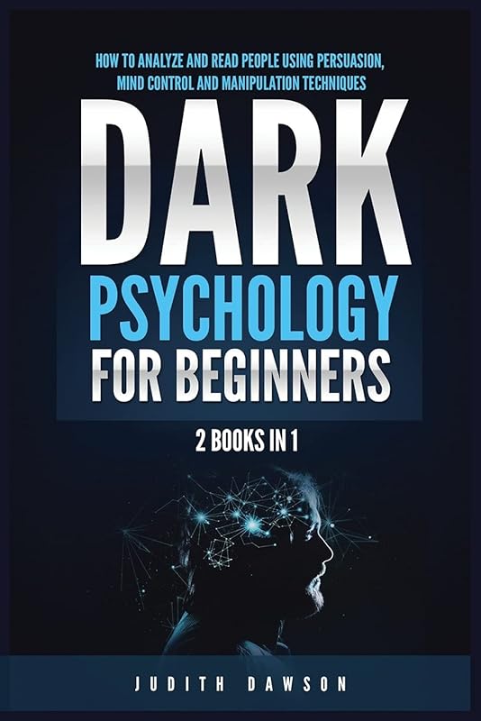 Dark Psychology for Beginners: 2 Books in 1: How to Analyze and Read People Using Persuasion, Mind Control and Manipulation Techniques by Judith Dawson