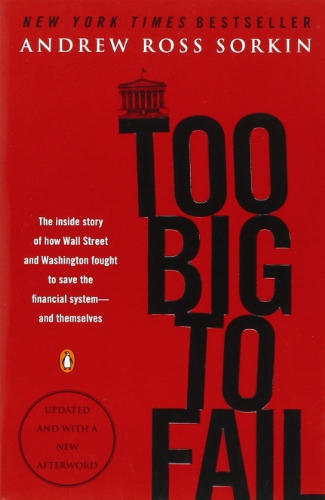 Too Big to Fail: The Inside Story of How Wall Street and Washington Fought to Save the FinancialSystem--and Themselves by Andrew Ross Sorkin