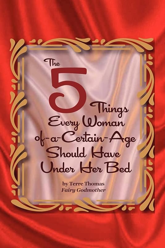 The 5 Things Every Woman-of-a-Certain-Age Should Have Under Her Bed by Terre Thomas