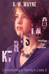 KT RISING: Privilege is a Prison (Chronicling a Family's Lives) by G. W. Wayne