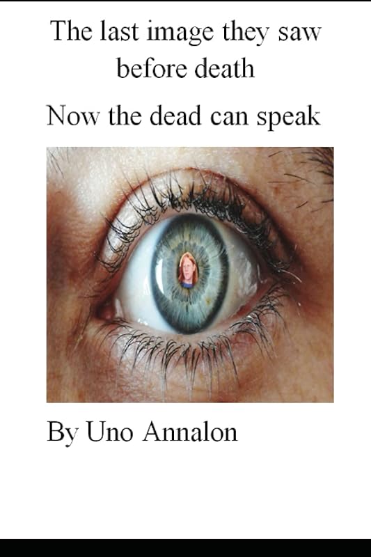 The last image they saw before death, now the dead can speak by Uno Annalon