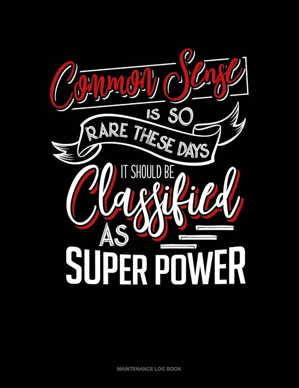 Common Sense Is So Rare These Days, It Should Be Classified As A Super Power: Maintenance Log Book by Jeryx Publishing