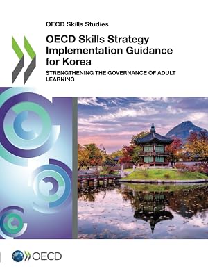 OECD Skills Strategy Implementation Guidance for Korea: Strengthening the Governance of Adult Learning (OECD Skills Studies)