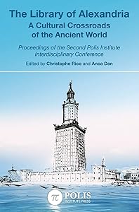 The Library of Alexandria: A Cultural Crossroads of the Ancient World (Polis Institute Conference Proceedings) by Christophe Rico