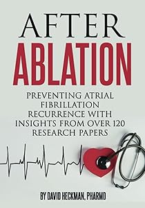 After Ablation: Preventing Atrial Fibrillation Recurrence with Insights from Over 120 Research Papers (Book + Course Video) by David Heckman PharmD