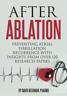 After Ablation: Preventing Atrial Fibrillation Recurrence with Insights from Over 120 Research Papers (Book + Course Video)