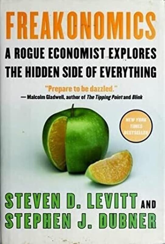 Freakonomics: A Rogue Economist Explores the Hidden Side of Everything by Steven D. Levitt