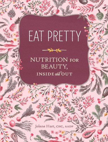 Eat Pretty: Nutrition for Beauty, Inside and Out by Jolene Hart