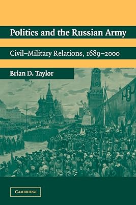 Politics and the Russian Army: Civil-Military Relations, 1689–2000