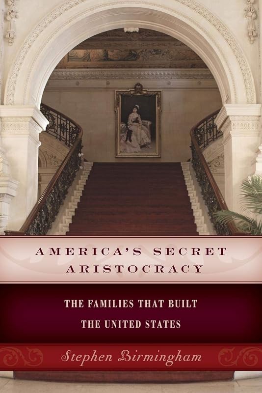 America's Secret Aristocracy: The Families that Built the United States by Stephen Birmingham