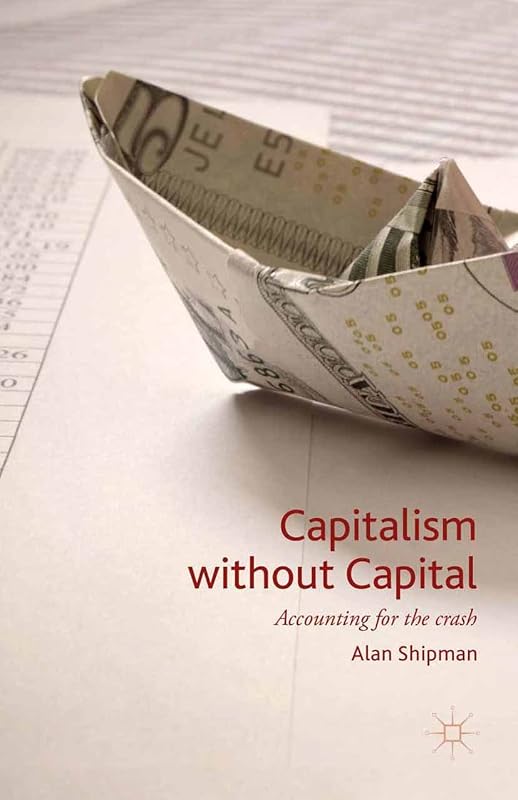 Capitalism without Capital: Accounting for the crash by Alan Shipman