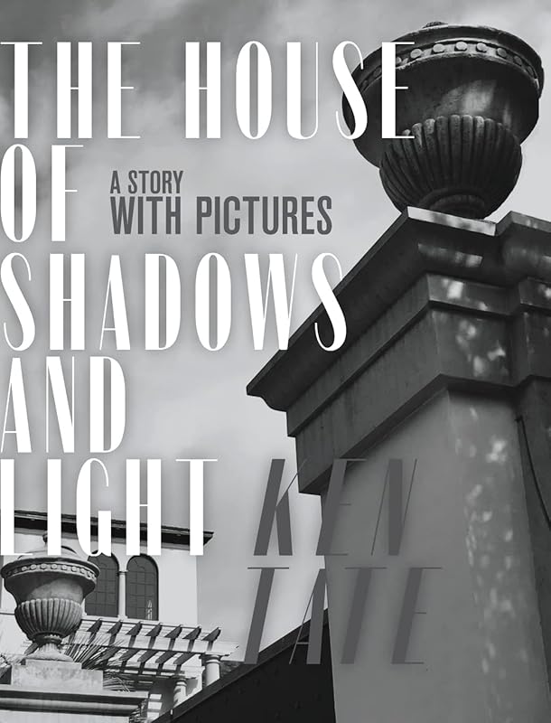 The House of Shadows and Light: A Story with Pictures by Ken Tate