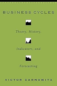 Business Cycles: Theory, History, Indicators, and Forecasting (National Bureau of Economic Research Studies in Business Cycles Book 27) by Victor Zarnowitz
