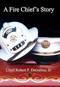 A Fire Chief's Story by Chief Robert F Drexelius Jr