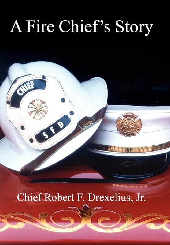 A Fire Chief's Story by Chief Robert F Drexelius Jr