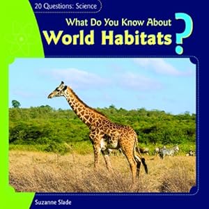 What Do You Know about World Habitats? (20 Questions: Science)