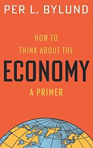 How to Think about the Economy: A Primer by Per Bylund