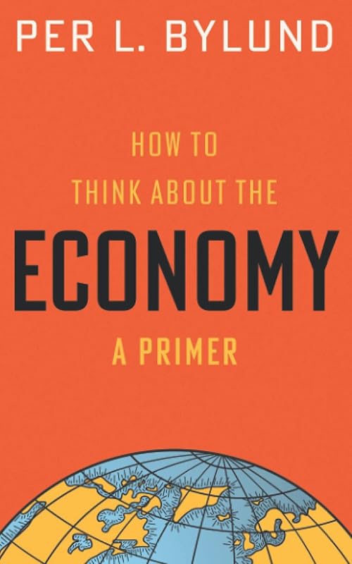 How to Think about the Economy: A Primer by Per Bylund