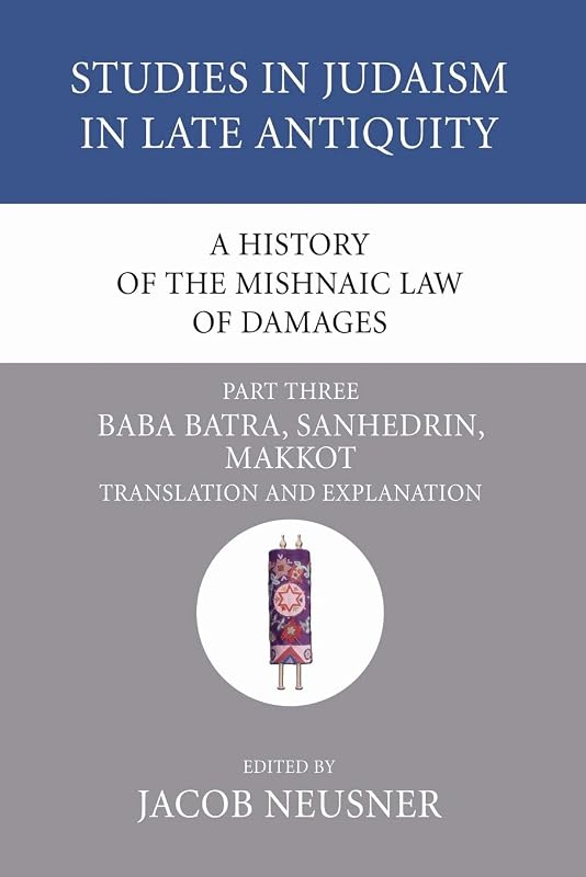 A History of the Mishnaic Law of Damages, Part 3: Baba Batra, Sanhedrin, Makkot (Studies in Judaism in Late Antiquity) by Jacob Neusner
