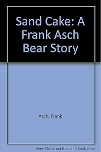 Sand Cake: A Frank Asch Bear Story