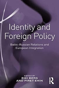 Identity and Foreign Policy: Baltic-Russian Relations and European Integration by Eiki Berg