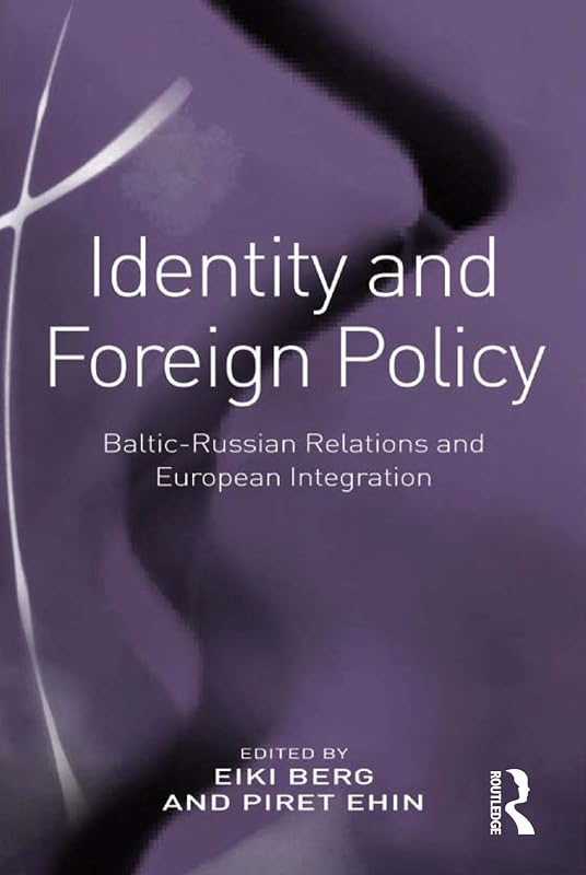 Identity and Foreign Policy: Baltic-Russian Relations and European Integration by Eiki Berg