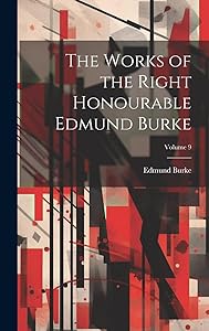 The Works of the Right Honourable Edmund Burke; Volume 9