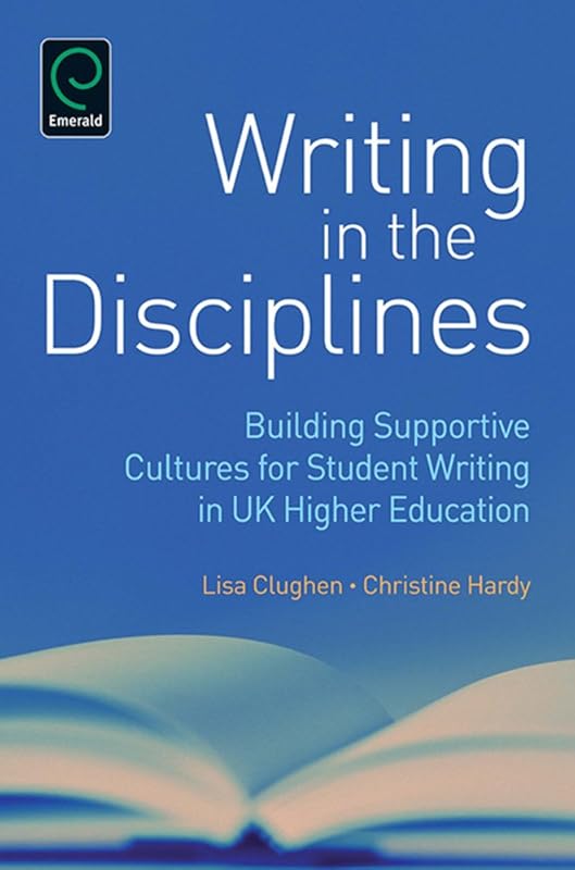 Writing in the Disciplines: Building Supportive Cultures for Student Writing in UK Higher Education by Christine Hardy