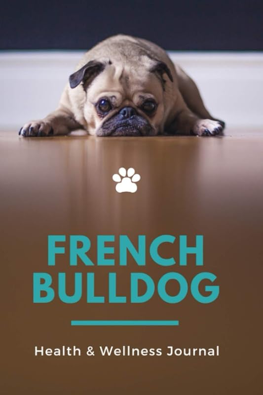 French Bulldog Health & Wellness Journal: Vaccination Record Book, Veterinaries Visits Journal, Guide, Gift for New Dog Owner's Frenchie Gifts by Michael Blackmore