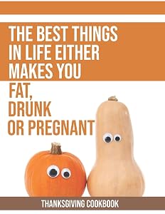 The Best Things In Life Either Makes You Fat, Drunk Or Pregnant: Thanksgiving Cookbook – Blank Recipe Book (8.5x11, 120 pages, matte) by G. Ravy