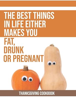The Best Things In Life Either Makes You Fat, Drunk Or Pregnant: Thanksgiving Cookbook – Blank Recipe Book (8.5x11, 120 pages, matte)