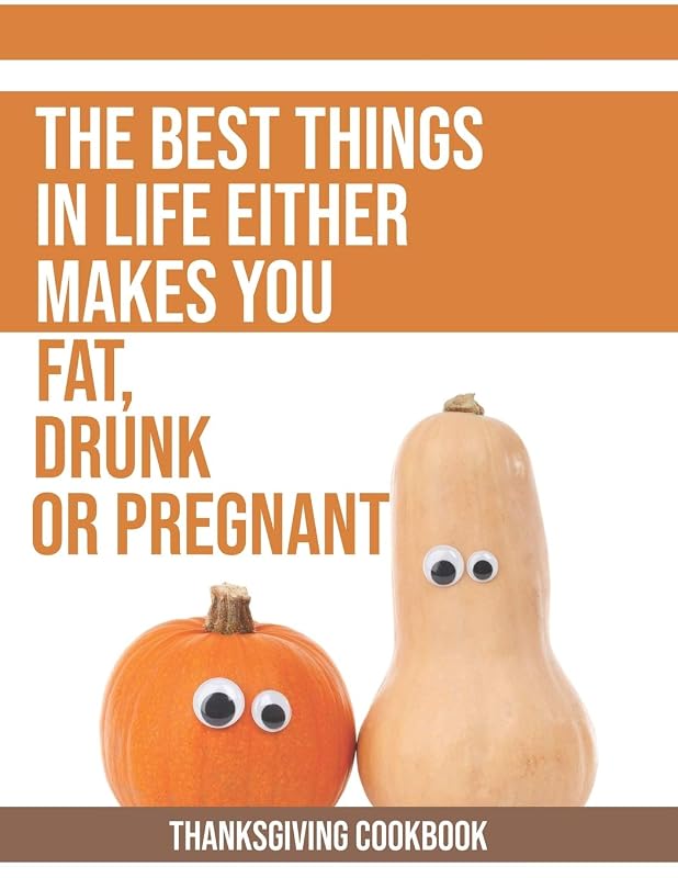 The Best Things In Life Either Makes You Fat, Drunk Or Pregnant: Thanksgiving Cookbook – Blank Recipe Book (8.5x11, 120 pages, matte) by G. Ravy