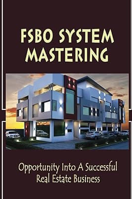 Fsbo System Mastering: Opportunity Into A Successful Real Estate Business
