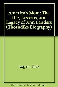 America's Mom: The Life, Lessons, and Legacy of Ann Landers by Rick Kogan