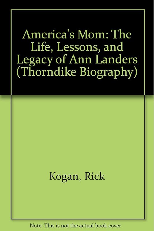 America's Mom: The Life, Lessons, and Legacy of Ann Landers by Rick Kogan