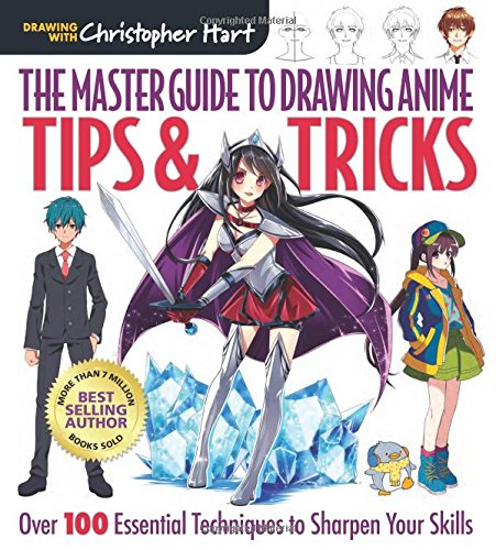 The Master Guide to Drawing Anime: Tips & Tricks: Over 100 Essential Techniques to Sharpen Your Skills by Christopher Hart