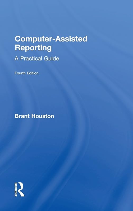 Computer-Assisted Reporting: A Practical Guide by Brant Houston