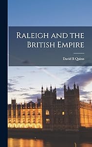 Raleigh and the British Empire by David B. Quinn