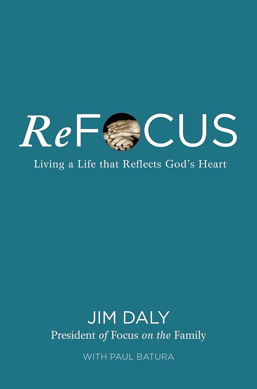 ReFocus: Living a Life that Reflects God's Heart by Jim Daly